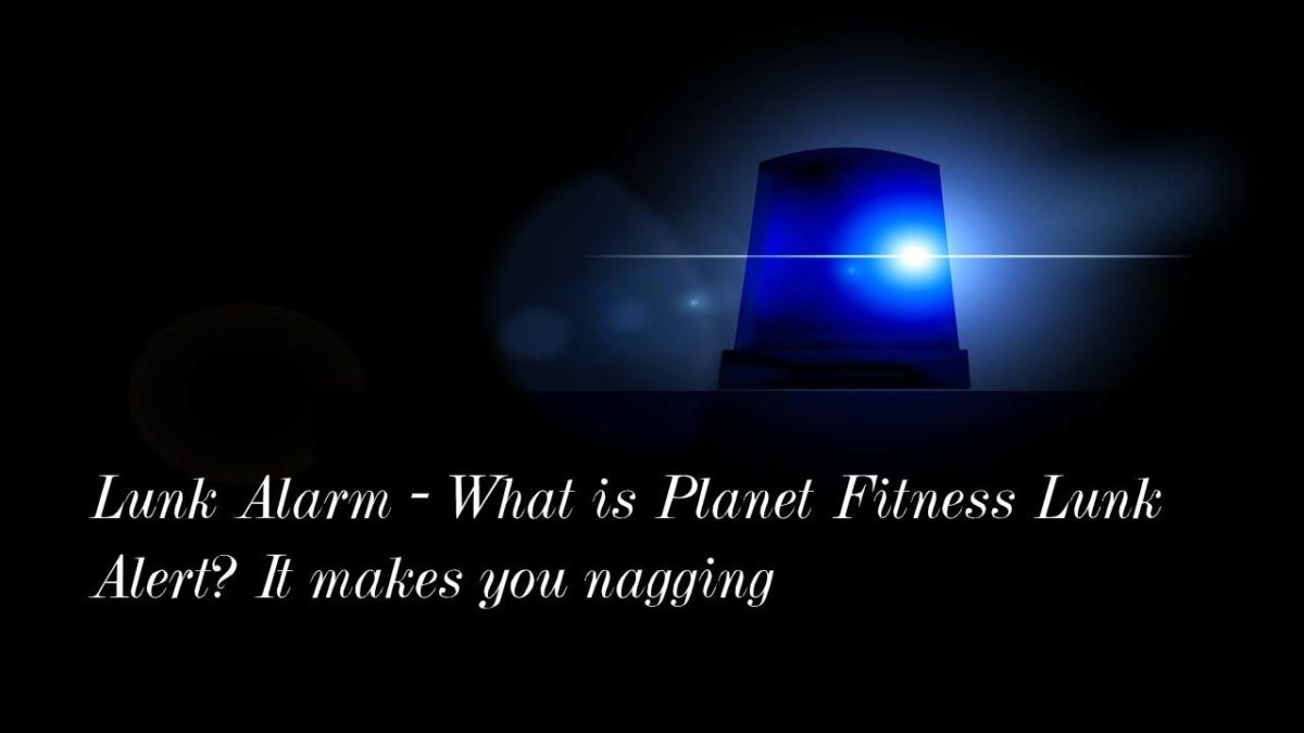 Lunk Alarm – What is Planet Fitness Lunk Alert? It makes you nagging