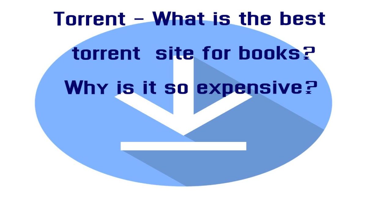 Torrent – What is the best torrent site for books? Why is it so expensive?