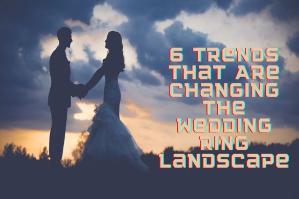 6 Trends That Are Changing the Wedding Ring Landscape