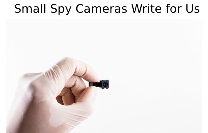 Small Spy Cameras Write for Us