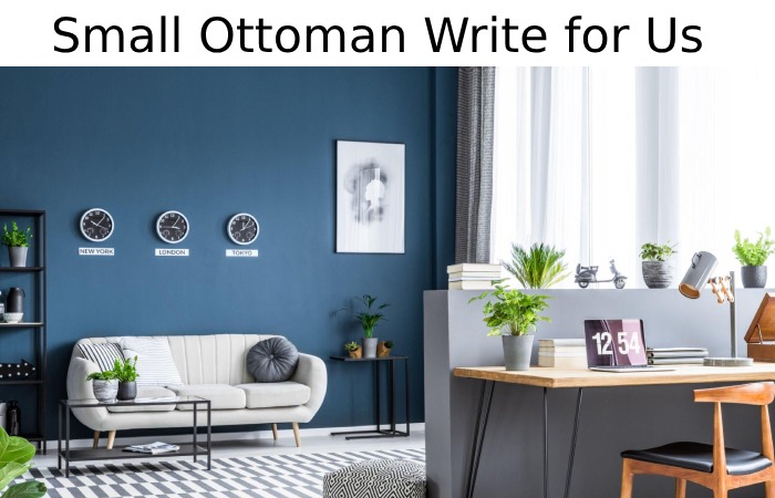 Small Ottoman Write for Us