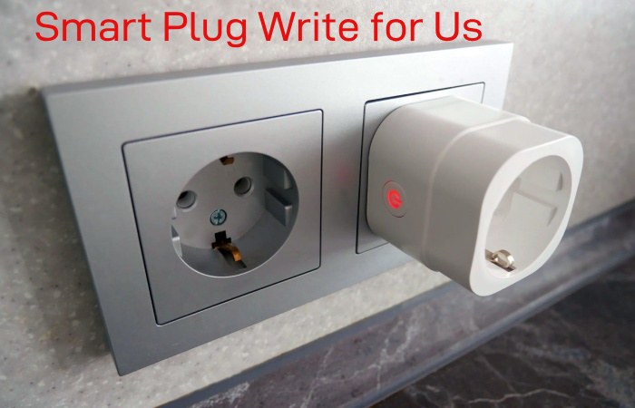 Smart Plug Write for Us