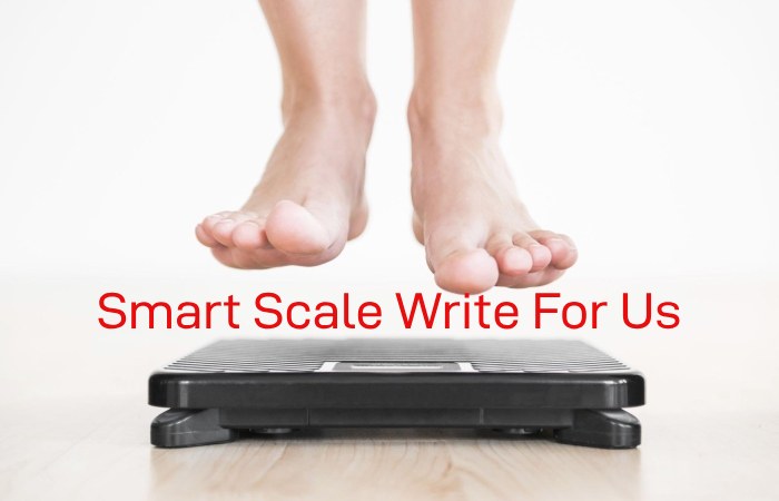 Smart Scale Write For Us