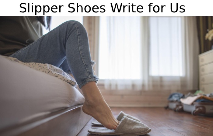Slipper Shoes Write for Us