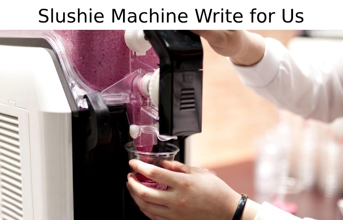 Slushie Machine Write for Us