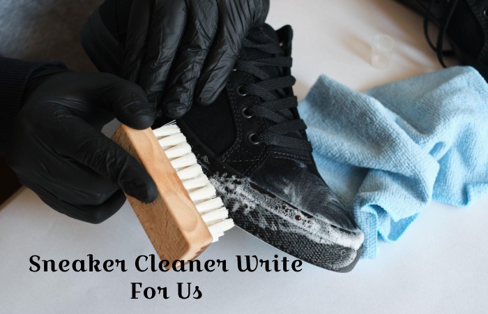 Sneaker Cleaner Write For Us