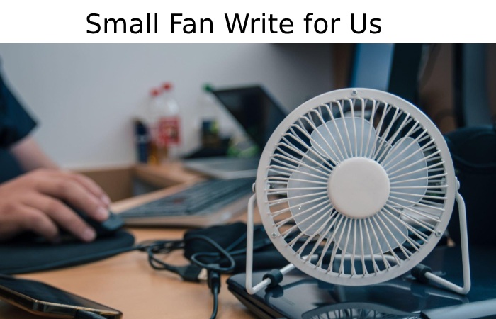 Small Fan Write for Us