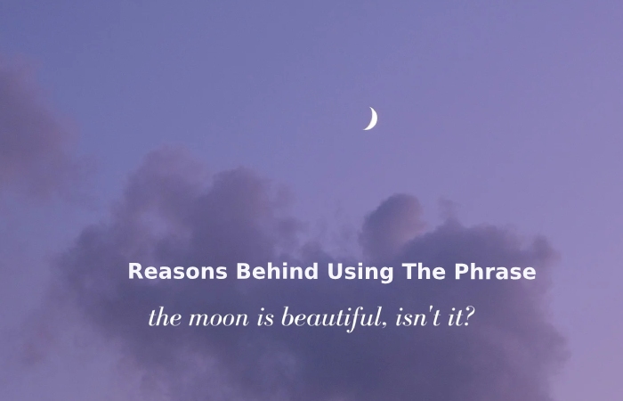 Reasons Behind Using The Phrase “The moon is beautiful, isn’t it_”