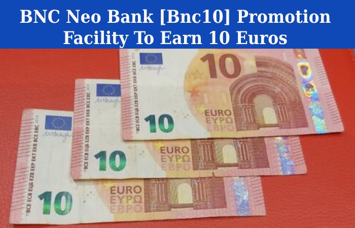 BNC Neo Bank [Bnc10] Promotion Facility To Earn 10 Euros