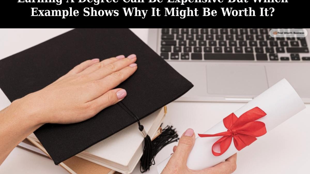 Earning A Degree Can Be Expensive But Which Example Shows Why It Might Be Worth It?