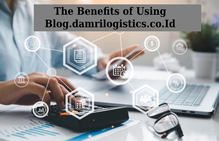 The Benefits of Using Blog.damrilogistics.co.Id