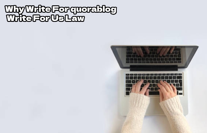 Why Write For quorablog – Write For Us Law.
