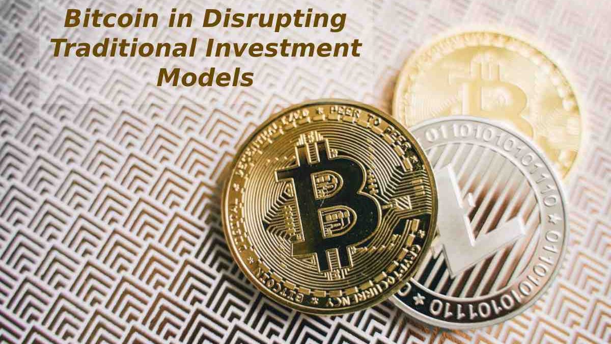 The Role of Bitcoin in Disrupting Traditional Investment Models